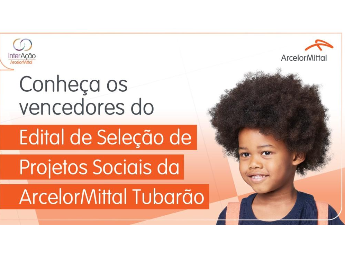ArcelorMittal Tubarão divulga vencedores do Edital de Seleção de Projetos Sociais